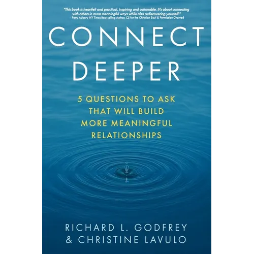 Connect Deeper: 5 Questions to Ask That Will Build More Meaningful Relationships - Paperback