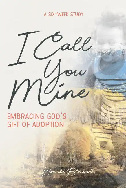I Call You Mine: Embracing God's Gift of Adoption - Paperback