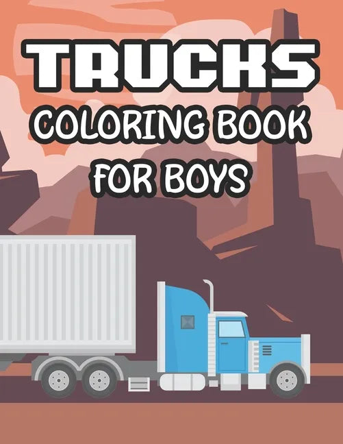 Trucks Coloring Book For Boys: Awesome Trucks Coloring Pages For Kids, Illustrations And Designs To Color For Children - Paperback