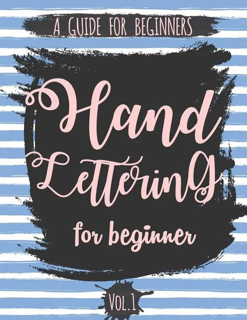 Hand Lettering For Beginner Volume1: A Calligraphy and Hand Lettering Guide For Beginner - Alphabet Drill, Practice and Project: Hand Lettering - Paperback