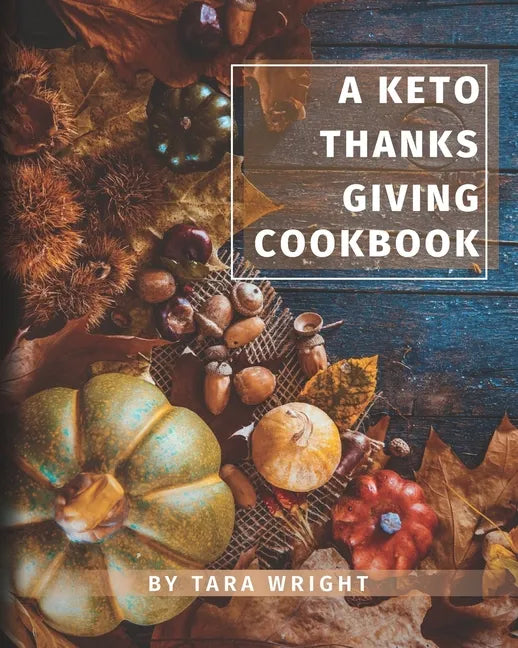 The Keto Thanksgiving Cookbook: How To Have A Keto Thanksgiving With Twenty-Two Easy Recipes - Paperback