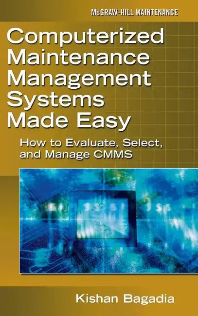Computerized Maintenance Management Systems Made Easy: How to Evaluate, Select, and Manage Cmms - Hardcover