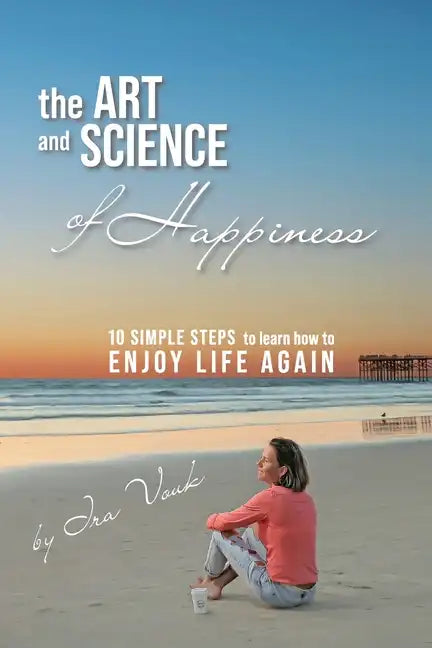 The Art and Science of Happiness: 10 simple steps to learn how to enjoy life again - Paperback