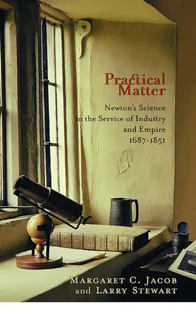 Practical Matter: Newton's Science in the Service of Industry and Empire, 1687-1851 - Paperback
