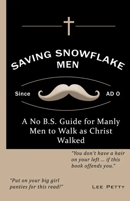 Saving Snowflake Men: A No B.S. Guide for Manly Men to Walk as Christ Walked - Paperback