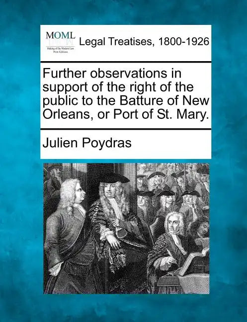 Further Observations in Support of the Right of the Public to the Batture of New Orleans, or Port of St. Mary. - Paperback