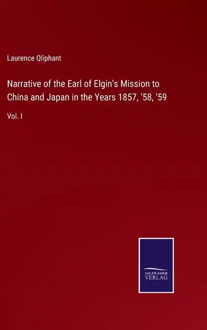 Narrative of the Earl of Elgin's Mission to China and Japan in the Years 1857, '58, '59: Vol. I - Hardcover