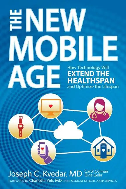 The New Mobile Age: How Technology Will Extend the Healthspan and Optimize the Lifespan - Paperback