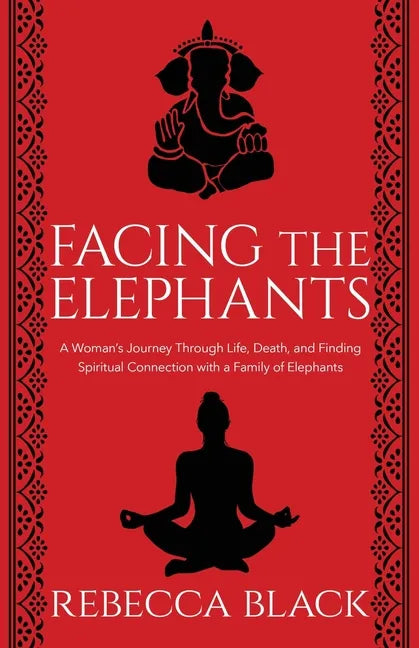 Facing the Elephants: A Woman's Journey Through Life, Death, and Finding Spiritual Connection with a Family of Elephants - Paperback