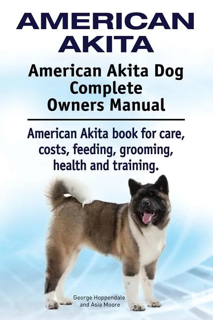 American Akita. American Akita Dog Complete Owners Manual. American Akita book for care, costs, feeding, grooming, health and training. - Paperback