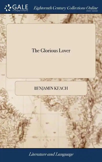 The Glorious Lover: A Divine Poem, Upon the Adorable Mystery of Man's Redemption. By Benjamin Keach. The Third Edition, With Additions - Hardcover