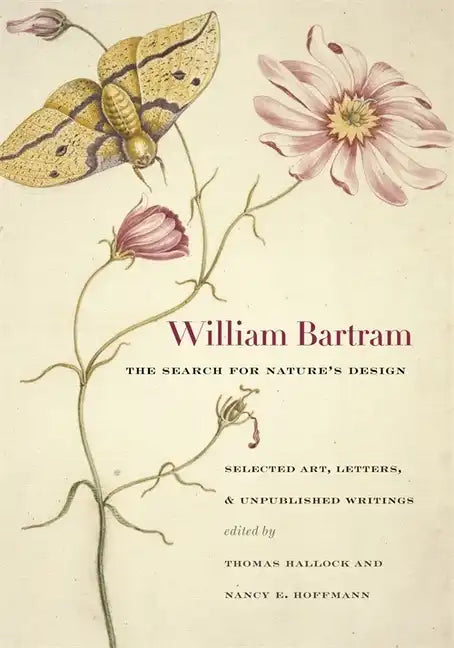 William Bartram, the Search for Nature's Design: Selected Art, Letters & Unpublished Writings - Hardcover