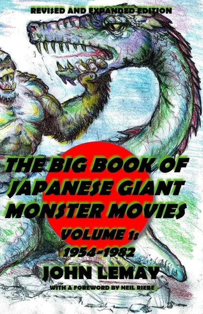 The Big Book of Japanese Giant Monster Movies Vol. 1: 1954-1982: Revised and Expanded 2nd Edition - Paperback
