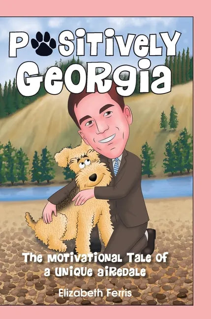 Positively Georgia: The Motivational Tale of a Unique Airedale - Hardcover