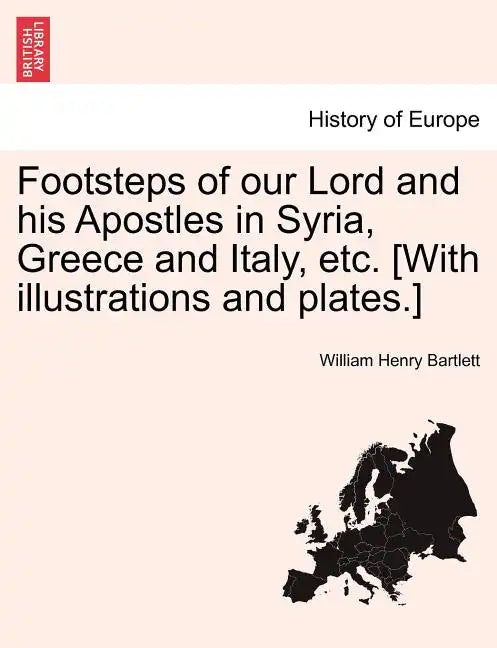 Footsteps of Our Lord and His Apostles in Syria, Greece and Italy, Etc. [With Illustrations and Plates.] - Paperback