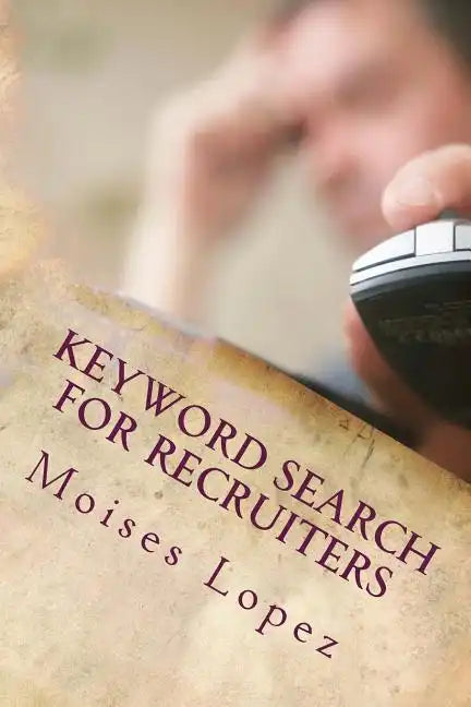 Keyword Search for Recruiters: A collection of smart and simple search techniques and strategies for busy recruiters. - Paperback