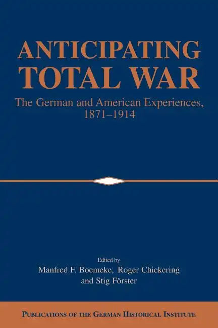 Anticipating Total War: The German and American Experiences, 1871 1914 - Paperback