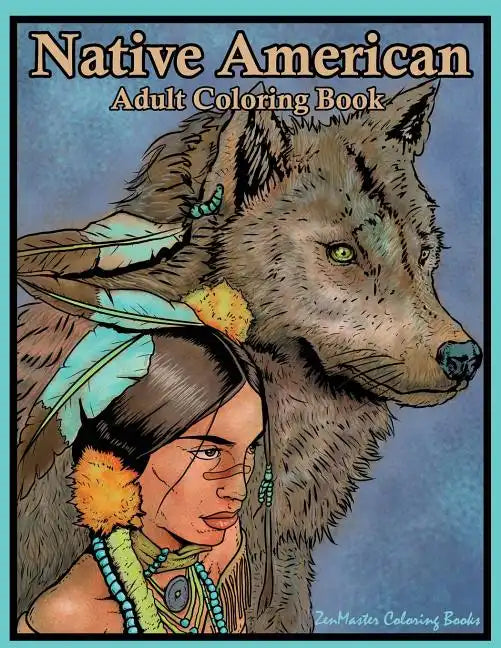 Native American Adult Coloring Book: Coloring Book for Adults Inspired By Native American Indian Cultures and Styles: Wolves, Dream Catchers, Totem Po - Paperback