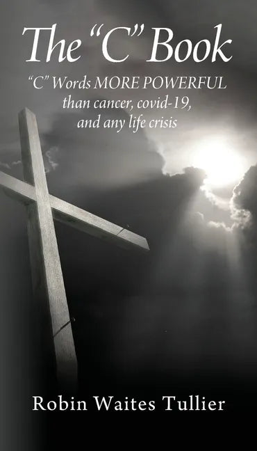 The "C" Book: "C" Words MORE POWERFUL than cancer, covid-19, and any life crisis - Paperback