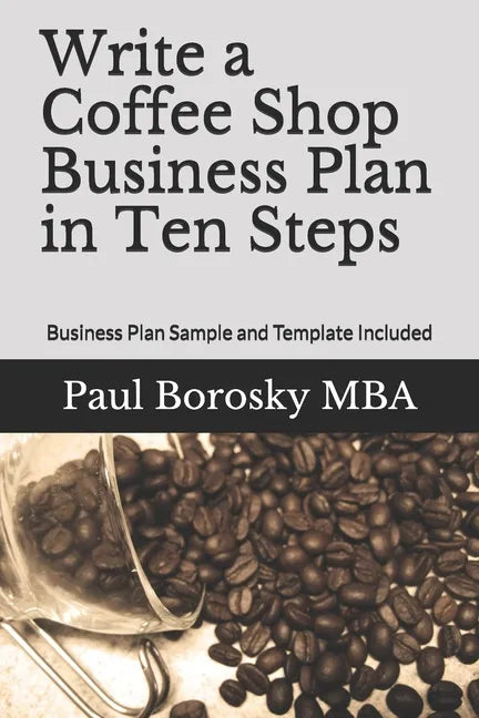 Write a Coffee Shop Business Plan in Ten Steps: Business Plan Sample and Template Included - Paperback