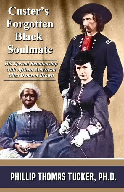 Custer's Forgotten Black Soulmate: His Special Relationship with African-American Eliza Denison Brown - Paperback