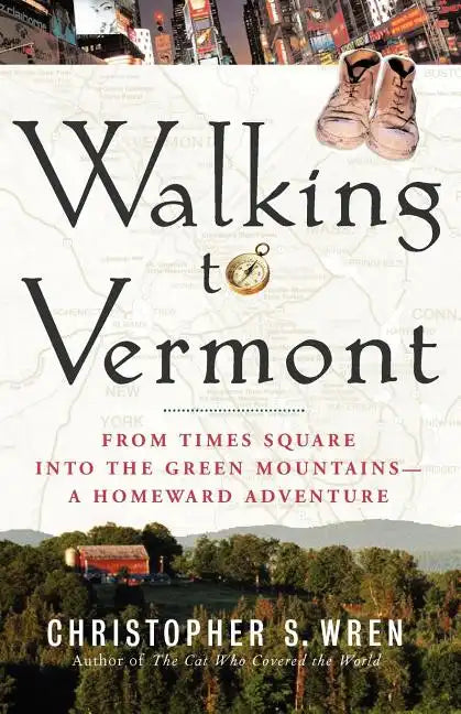 Walking to Vermont: From Times Square Into the Green Mountains -- A Homeward Adventure - Paperback
