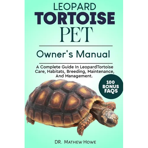 Leopard Tortoise Pet Owner's Manual: A Complete Guide in Leopard Tortoise Care, Habitats, Breeding, Maintenance, And Management. - Paperback