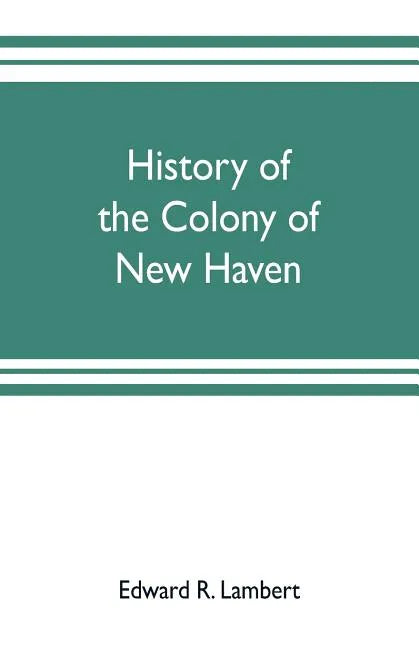 History of the colony of New Haven, before and after the union with Connecticut - Paperback