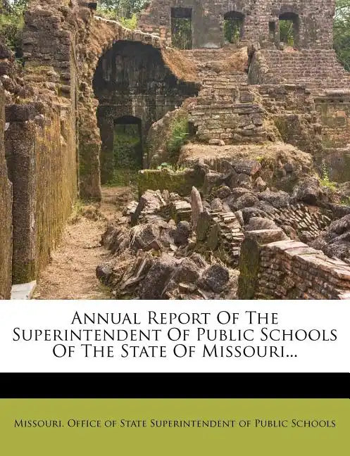 Annual Report of the Superintendent of Public Schools of the State of Missouri... - Paperback