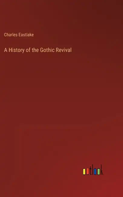 A History of the Gothic Revival - Hardcover