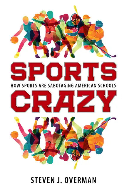 Sports Crazy: How Sports Are Sabotaging American Schools - Hardcover