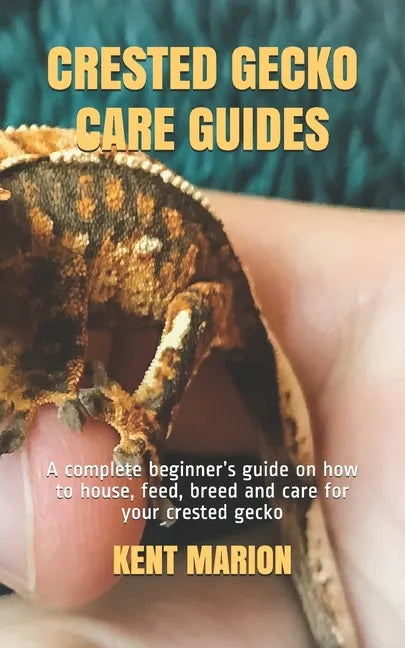 Crested Gecko Care Guides: A complete beginner's guide on how to house, feed, breed and care for your crested gecko - Paperback