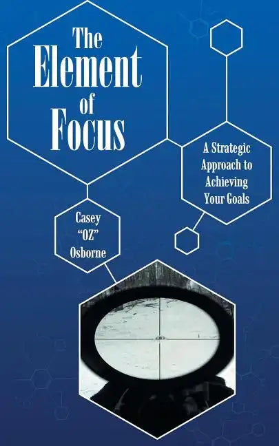 The Element of Focus: A Strategic Approach to Achieving Your Goals - Paperback