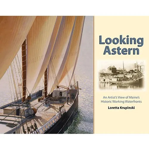 Looking Astern: An Artist's View of Maine's Historic Working Waterfronts - Hardcover