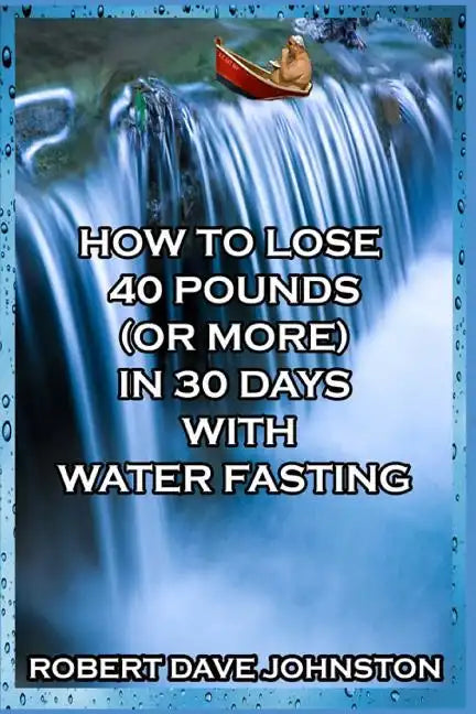 How to Lose 40 Pounds (Or More) in 30 Days with Water Fasting - Paperback