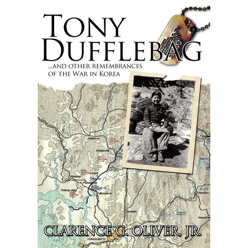 Tony Dufflebag ...and Other Remembrances of the War in Korea: A Soldier's Story - Hardcover