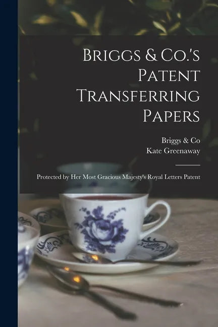 Briggs & Co.'s Patent Transferring Papers: Protected by Her Most Gracious Majesty's Royal Letters Patent - Paperback