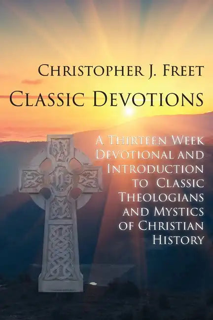 Classic Devotions: A Thirteen-Week Devotional and Introduction to Classic Theologians and Mystics of Christian History - Paperback
