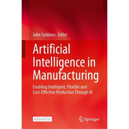 Artificial Intelligence in Manufacturing: Enabling Intelligent, Flexible and Cost-Effective Production Through AI - Hardcover