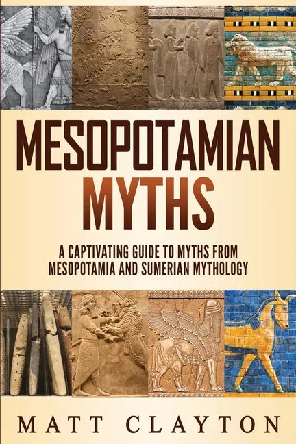 Mesopotamian Myths: A Captivating Guide to Myths from Mesopotamia and Sumerian Mythology - Paperback