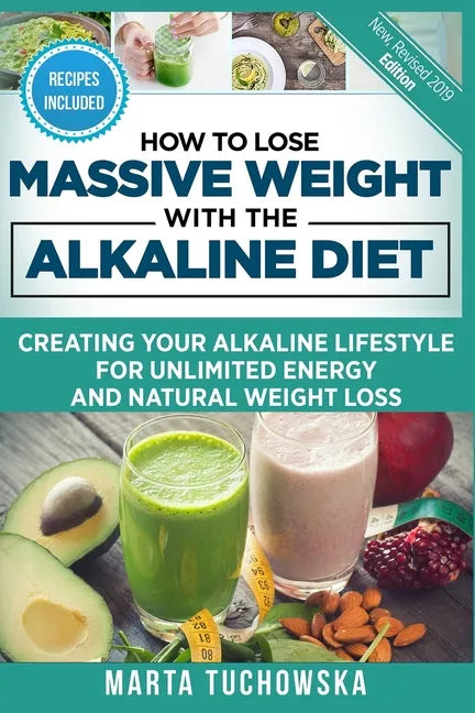 How to Lose Massive Weight with the Alkaline Diet: Creating Your Alkaline Lifestyle for Unlimited Energy and Natural Weight Loss - Paperback