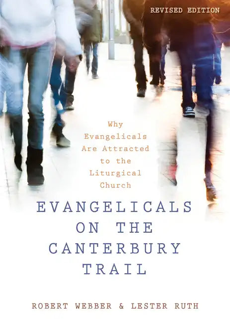 Evangelicals on the Canterbury Trail: Why Evangelicals Are Attracted to the Liturgical Church - Paperback