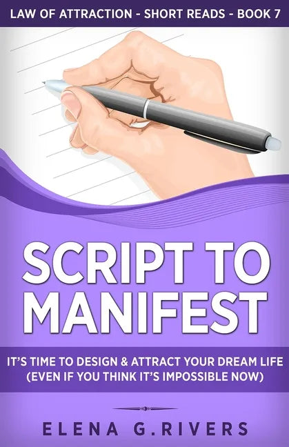 Script to Manifest: It's Time to Design & Attract Your Dream Life (Even if You Think it's Impossible Now) - Paperback