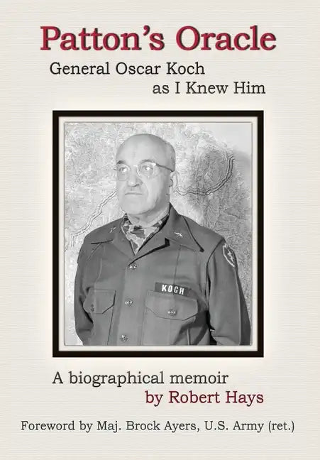 Patton's Oracle: Gen. Oscar Koch as I Knew Him - Hardcover