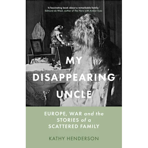 My Disappearing Uncle: Europe, War and the Stories of a Scattered Family - Hardcover