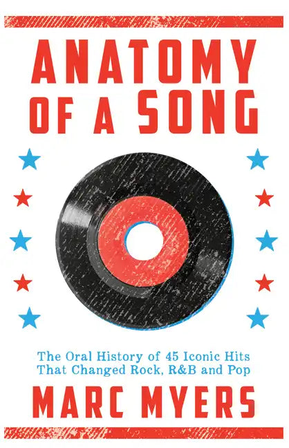 Anatomy of a Song: The Oral History of 45 Iconic Hits That Changed Rock, R&B and Pop - Paperback