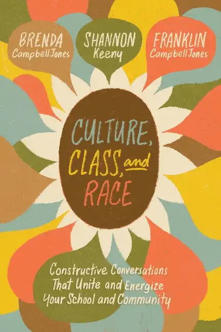 Culture, Class, and Race: Constructive Conversations That Unite and Energize Your School and Community - Paperback