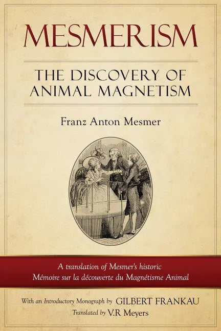 Mesmerism: The Discovery of Animal Magnetism: English Translation of Mesmer's Historic Mémoire Sur La Découverte Du Magnétisme Animal - Paperback