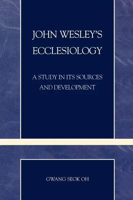 John Wesley's Ecclesiology: A Study in Its Sources and Development - Paperback