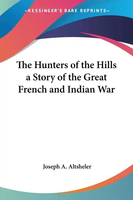 The Hunters of the Hills a Story of the Great French and Indian War - Paperback